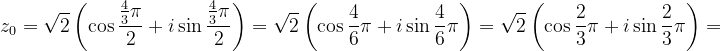 \dpi{120} z_{0}=\sqrt{2}\left ( \cos \frac{\frac{4}{3}\pi }{2}+i\sin \frac{\frac{4}{3}\pi }{2} \right )=\sqrt{2}\left ( \cos \frac{4}{6}\pi +i\sin \frac{4}{6}\pi \right )=\sqrt{2}\left ( \cos \frac{2}{3}\pi +i\sin \frac{2}{3}\pi \right )=
